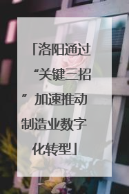洛阳通过“关键三招”加速推动制造业数字化转型