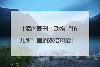 海南周刊｜动物“托儿所”里的双倍母爱