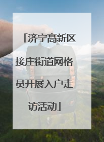 济宁高新区接庄街道网格员开展入户走访活动