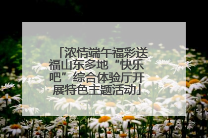 浓情端午福彩送福山东多地“快乐吧”综合体验厅开展特色主题活动