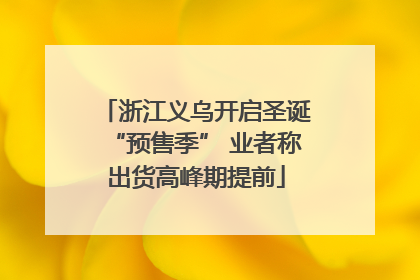 浙江义乌开启圣诞“预售季” 业者称出货高峰期提前