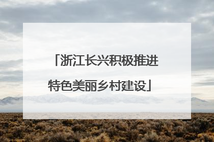 浙江长兴积极推进特色美丽乡村建设
