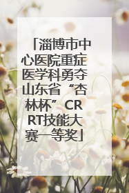 淄博市中心医院重症医学科勇夺山东省“杏林杯”CRRT技能大赛一等奖