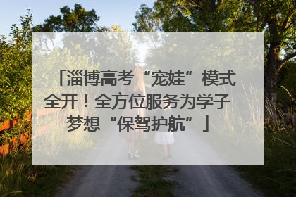 淄博高考“宠娃”模式全开！全方位服务为学子梦想“保驾护航”