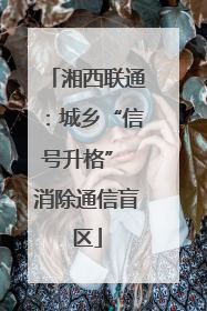 湘西联通：城乡“信号升格” 消除通信盲区