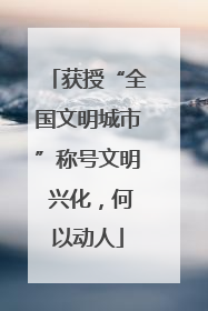 获授“全国文明城市”称号文明 兴化，何以动人