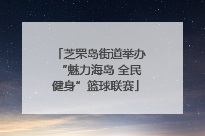 芝罘岛街道举办“魅力海岛 全民健身”篮球联赛