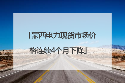 蒙西电力现货市场价格连续4个月下降