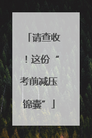 请查收！这份“考前减压锦囊”
