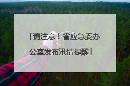 请注意！省应急委办公室发布汛情提醒