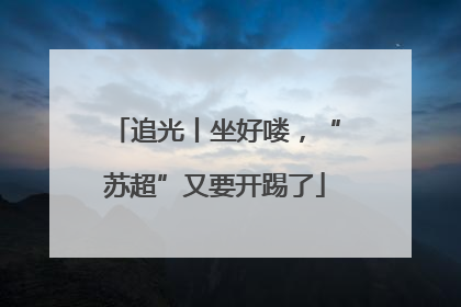 追光丨坐好喽，“苏超”又要开踢了