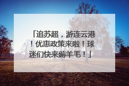 追苏超，游连云港！优惠政策来啦！球迷们快来薅羊毛！
