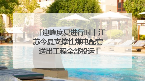迎峰度夏进行时｜江苏今夏支撑性煤电配套送出工程全部投运