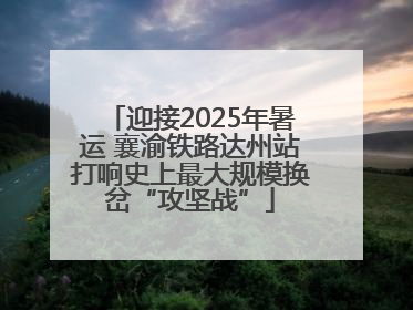 迎接2025年暑运 襄渝铁路达州站打响史上最大规模换岔“攻坚战”