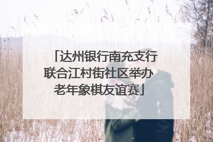 达州银行南充支行联合江村街社区举办老年象棋友谊赛