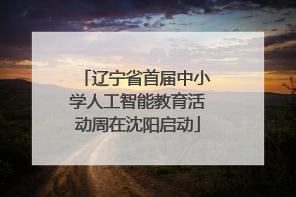 辽宁省首届中小学人工智能教育活动周在沈阳启动