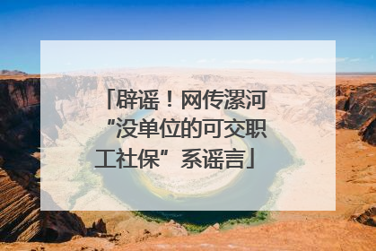 辟谣！网传漯河“没单位的可交职工社保”系谣言