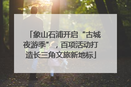 象山石浦开启“古城夜游季”，百项活动打造长三角文旅新地标