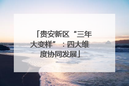贵安新区“三年大变样”：四大维度协同发展