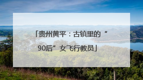 贵州黄平：古镇里的“90后”女飞行教员