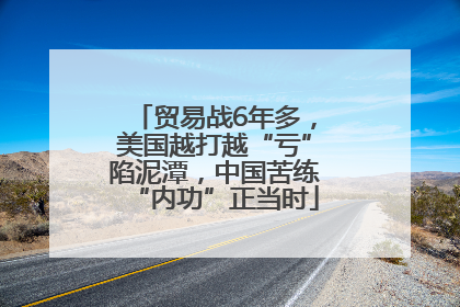 贸易战6年多，美国越打越“亏”陷泥潭，中国苦练“内功”正当时