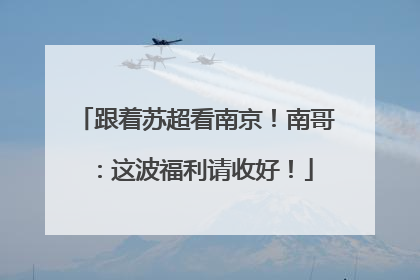 跟着苏超看南京！南哥：这波福利请收好！