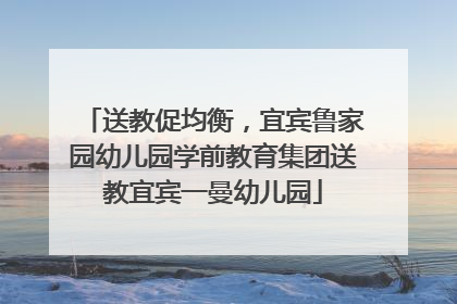 送教促均衡，宜宾鲁家园幼儿园学前教育集团送教宜宾一曼幼儿园