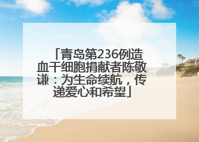 青岛第236例造血干细胞捐献者陈敬谦：为生命续航，传递爱心和希望