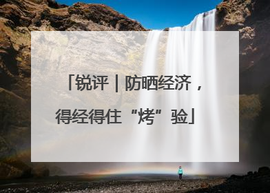 锐评｜防晒经济，得经得住“烤”验