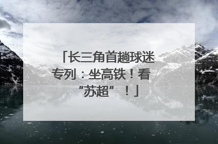 长三角首趟球迷专列：坐高铁！看“苏超”！