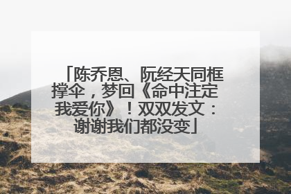 陈乔恩、阮经天同框撑伞，梦回《命中注定我爱你》！双双发文：谢谢我们都没变