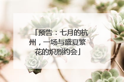 预告：七月的杭州，一场与盛夏繁花的炽烈约会
