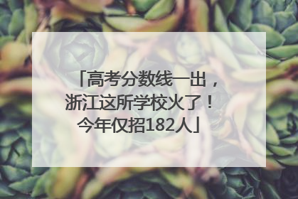 高考分数线一出，浙江这所学校火了！今年仅招182人