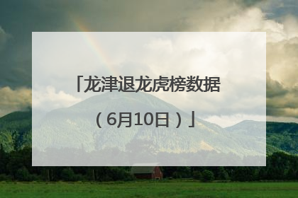 龙津退龙虎榜数据（6月10日）