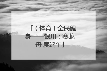 （体育）全民健身——银川：赛龙舟 度端午