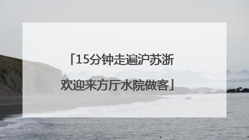 15分钟走遍沪苏浙 欢迎来方厅水院做客