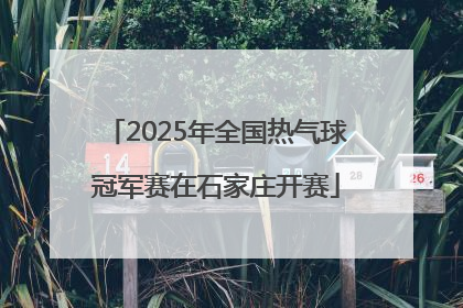 2025年全国热气球冠军赛在石家庄开赛