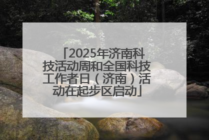 2025年济南科技活动周和全国科技工作者日（济南）活动在起步区启动