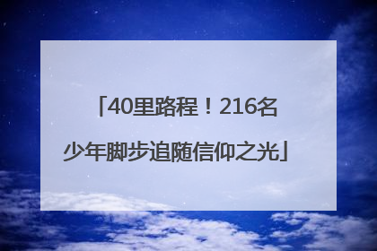 40里路程！216名少年脚步追随信仰之光