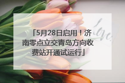 5月28日启用！济南零点立交青岛方向收费站开通试运行