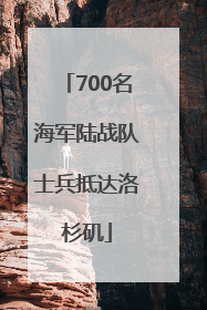 700名海军陆战队士兵抵达洛杉矶
