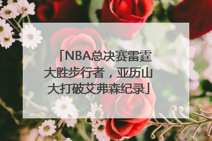 NBA总决赛雷霆大胜步行者，亚历山大打破艾弗森纪录